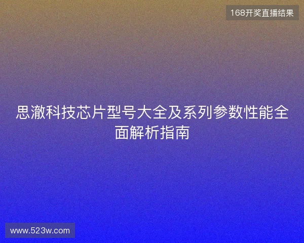 思澈科技芯片型号大全及系列参数性能全面解析指南 思澈科技芯片型号大全及系列参数性能全面解析指南