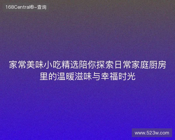 家常美味小吃精选陪你探索日常家庭厨房里的温暖滋味与幸福时光